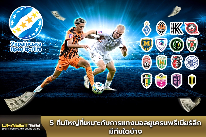 5 ทีมใหญ่ที่เหมาะกับการแทงบอลออนไลน์ ยูเครนพรีเมียร์ลีก